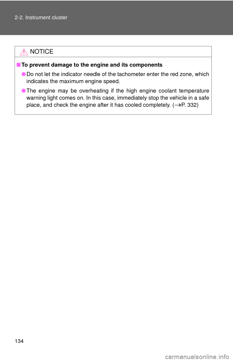 TOYOTA YARIS 2008 2.G Owners Manual 134 2-2. Instrument cluster
NOTICE
■To prevent damage to the engine and its components
●Do not let the indicator needle of the tachometer enter the red zone, which
indicates the maximum engine spe