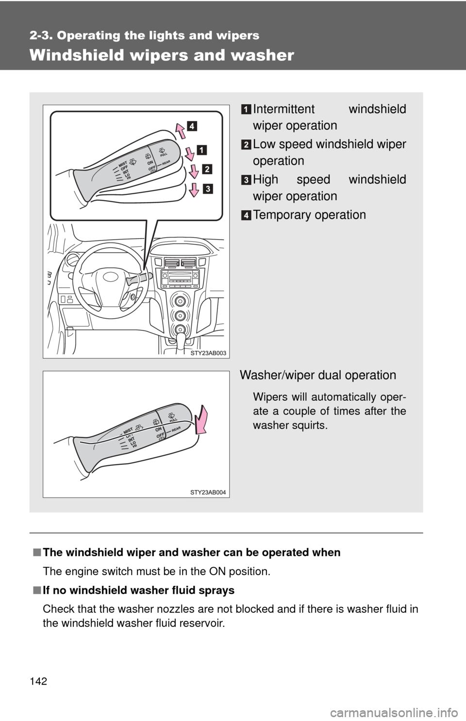 TOYOTA YARIS 2008 2.G Owners Manual 142
2-3. Operating the lights and wipers
Windshield wipers and washer
■The windshield wiper and washer can be operated when
The engine switch must be in the ON position.
■ If no windshield washer TOYOTA YARIS 2008 2.G Owners Manual 142
2-3. Operating the lights and wipers
Windshield wipers and washer
■The windshield wiper and washer can be operated when
The engine switch must be in the ON position.
■ If no windshield washer