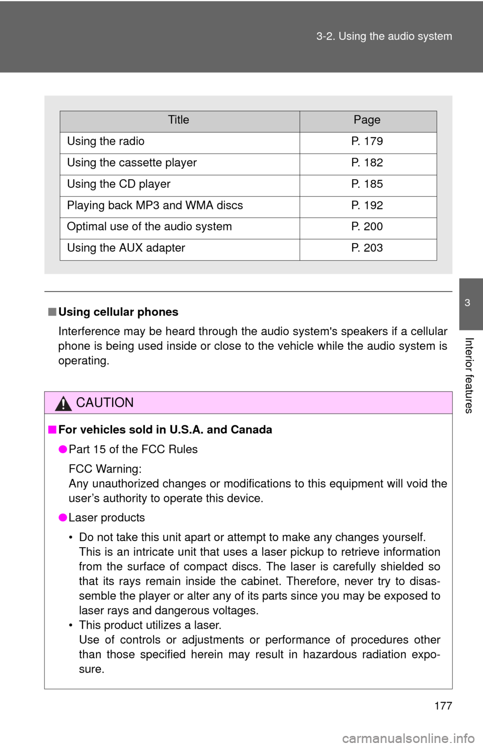 TOYOTA YARIS 2008 2.G Owners Manual 177
3-2. Using the audio system
3
Interior features
■
Using cellular phones
Interference may be heard through the audio systems speakers if a cellular
phone is being used inside or close to the veh