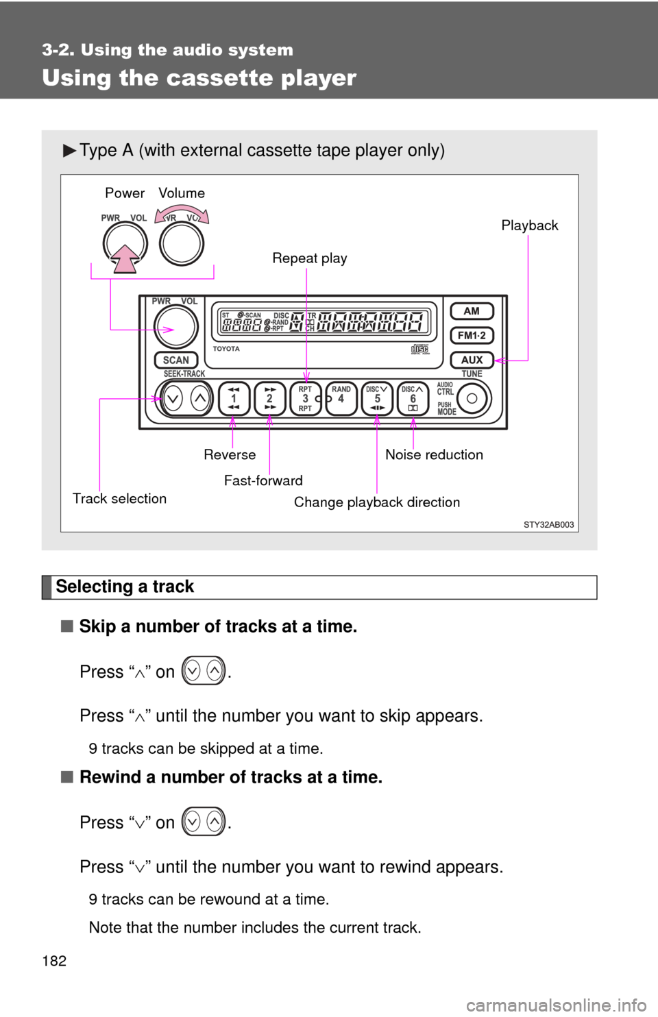 TOYOTA YARIS 2008 2.G Owners Manual 182
3-2. Using the audio system
Using the cassette player
Selecting a track■ Skip a number of tracks at a time.
Press “ ” on  .
Press “ ” until the number you want to skip appears.
9 t