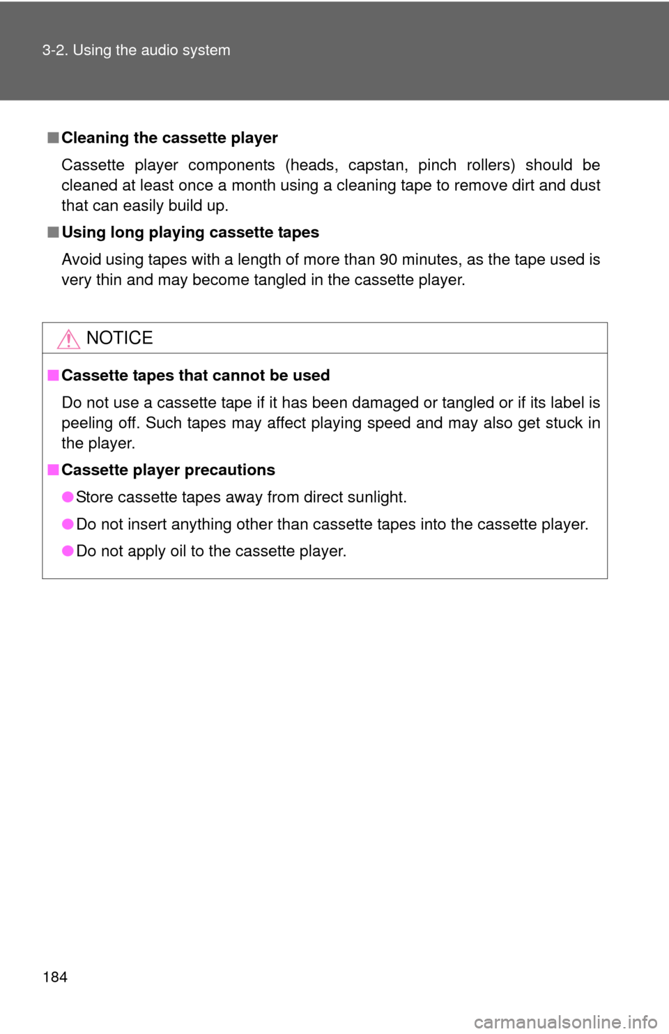 TOYOTA YARIS 2008 2.G Owners Manual 184 3-2. Using the audio system
■Cleaning the cassette player
Cassette player components (heads, capstan, pinch rollers) should be
cleaned at least once a month using a cleaning tape to remove dirt 