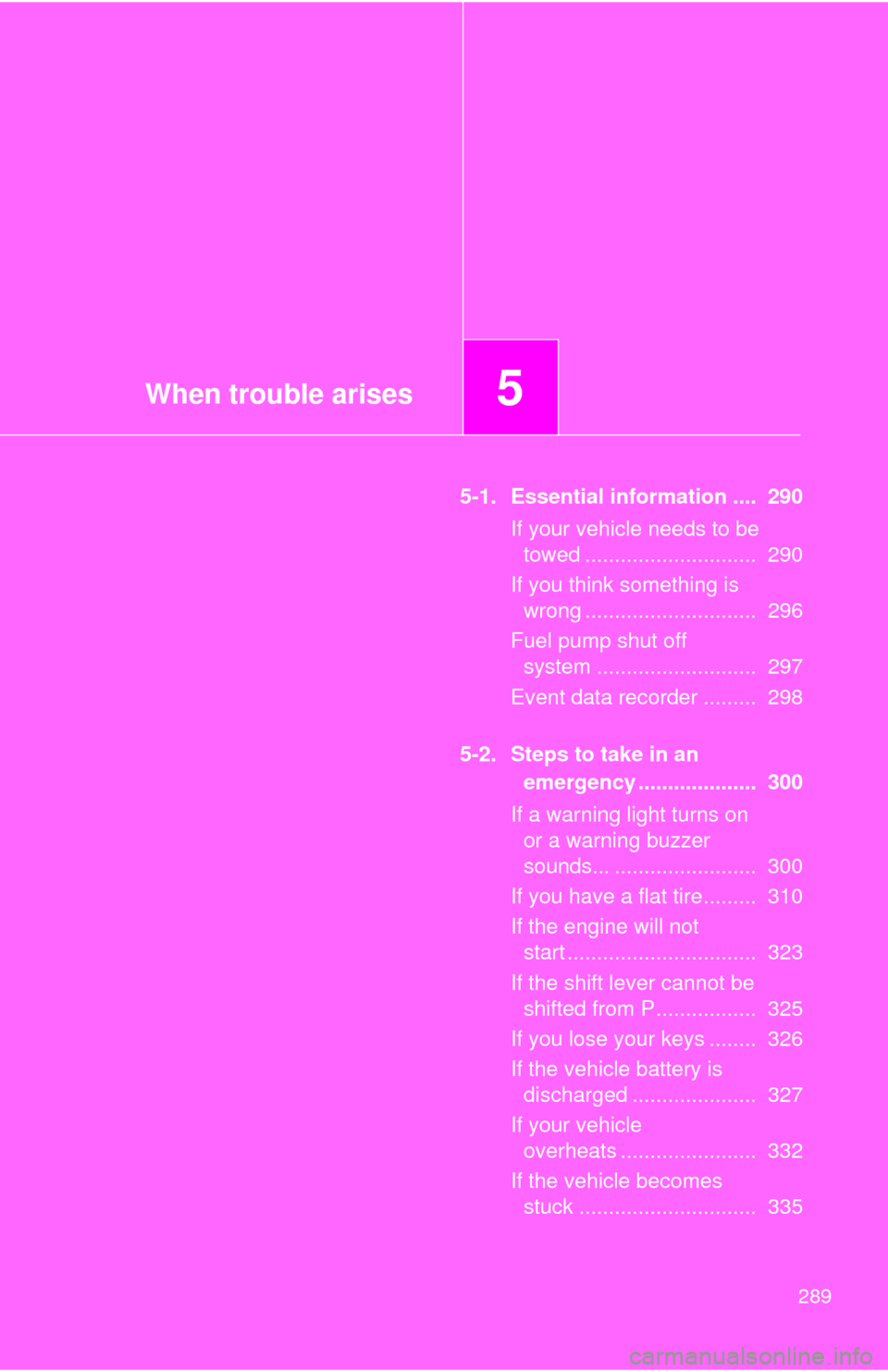 TOYOTA YARIS 2008 2.G Owners Manual When trouble arises5
289
5-1. Essential information ....  290If your vehicle needs to be towed .............................  290
If you think something is  wrong .............................  296
Fu