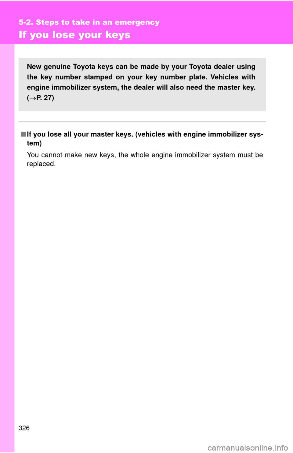 TOYOTA YARIS 2008 2.G Owners Manual 326
5-2. Steps to take in an emergency
If you lose your keys
■If you lose all your master keys. ( vehicles with engine immobilizer sys-
tem)
You cannot make new keys, the whole engine immobilizer sy TOYOTA YARIS 2008 2.G Owners Manual 326
5-2. Steps to take in an emergency
If you lose your keys
■If you lose all your master keys. ( vehicles with engine immobilizer sys-
tem)
You cannot make new keys, the whole engine immobilizer sy