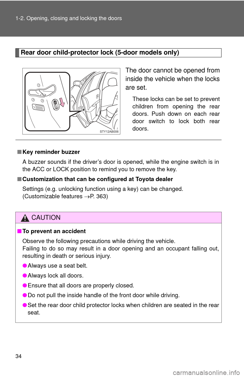 TOYOTA YARIS 2008 2.G Owners Manual 34 1-2. Opening, closing and locking the doors
Rear door child-protector lock (5-door models only)The door cannot be opened from
inside the vehicle when the locks
are set.
These locks can be set to pr