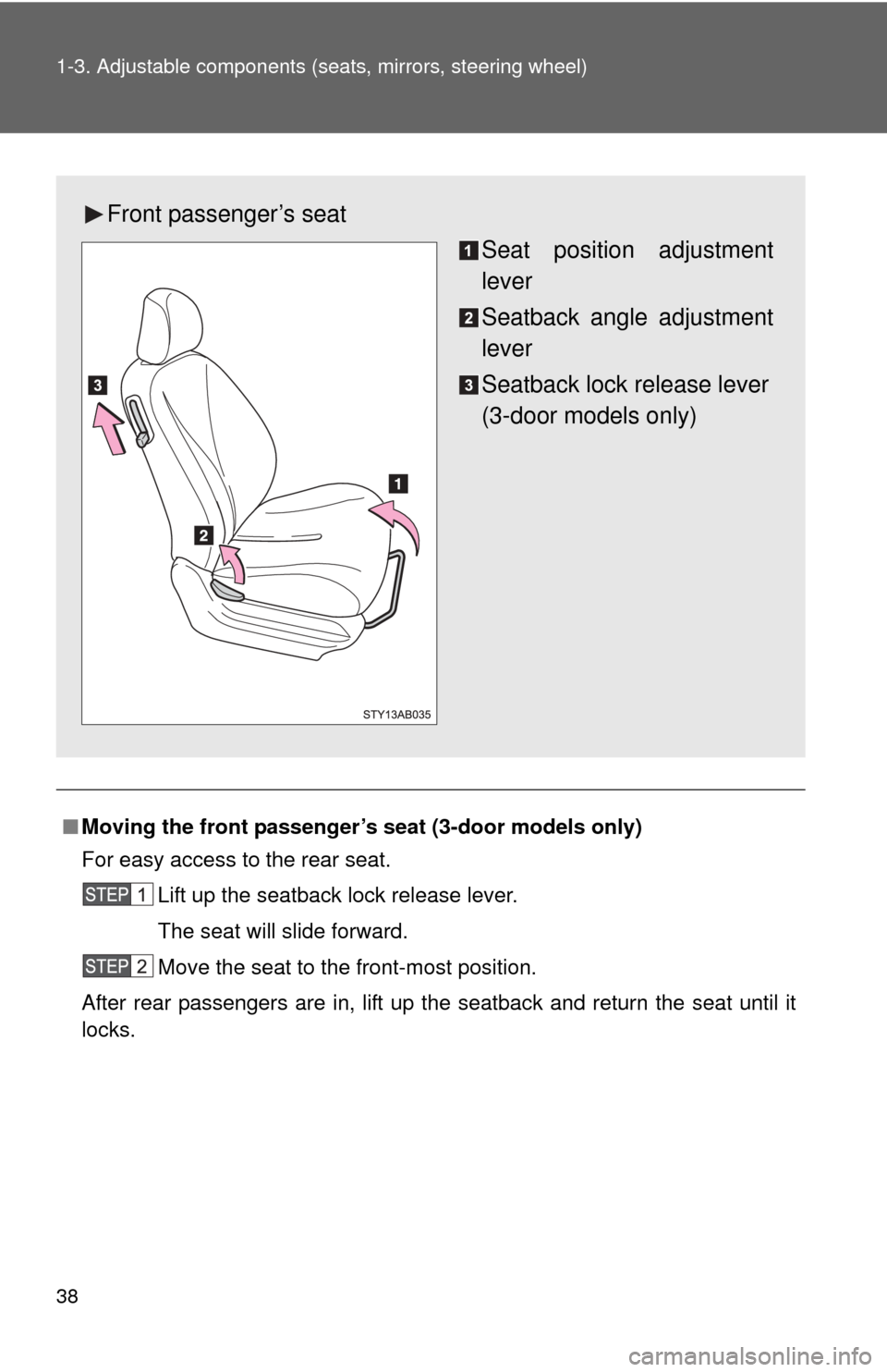 TOYOTA YARIS 2008 2.G Owners Manual 38 1-3. Adjustable components (seats, mirrors, steering wheel)
■Moving the front passenger’s  seat (3-door models only)
For easy access to the rear seat.
Lift up the seatback lock release lever.
T