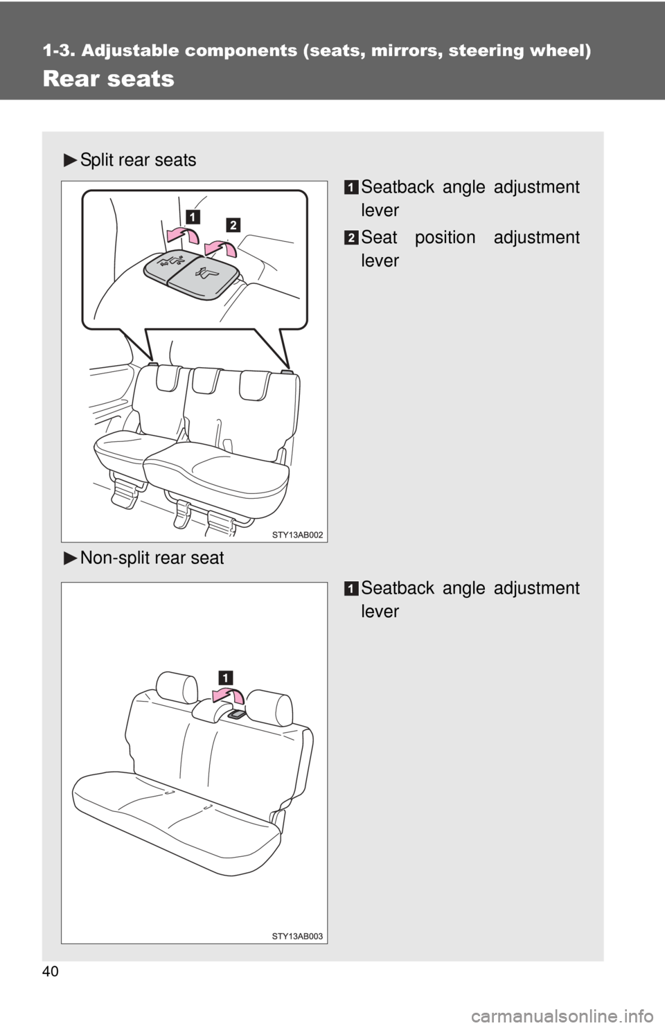 TOYOTA YARIS 2008 2.G Owners Guide 40
1-3. Adjustable components (seats, mirrors, steering wheel)
Rear seats
Split rear seatsSeatback angle adjustment
lever
Seat position adjustment
lever
Non-split rear seat Seatback angle adjustment
l