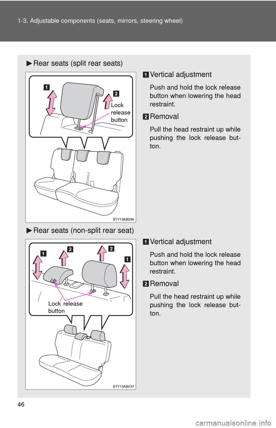 TOYOTA YARIS 2008 2.G Service Manual 46 1-3. Adjustable components (seats, mirrors, steering wheel)
Rear seats (split rear seats)
Vertical adjustment
Push and hold the lock release
button when lowering the head
restraint.
Removal
Pull th
