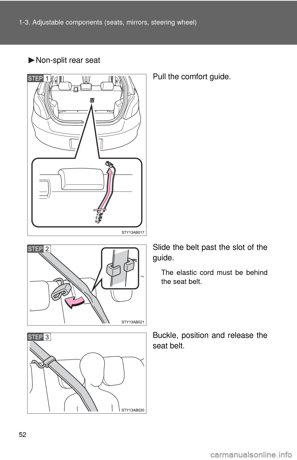 TOYOTA YARIS 2008 2.G Workshop Manual 52 1-3. Adjustable components (seats, mirrors, steering wheel)
Non-split rear seat
Pull the comfort guide.
Slide the belt past the slot of the
guide.
The elastic cord must be behind
the seat belt.
Buc