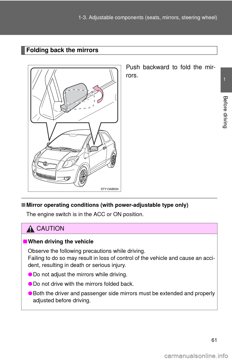 TOYOTA YARIS 2008 2.G Repair Manual 61
1-3. Adjustable components (s
eats, mirrors, steering wheel)
1
Before driving
Folding back the mirrors
Push backward to fold the mir-
rors.
■Mirror operating conditions (wit h power-adjustable ty