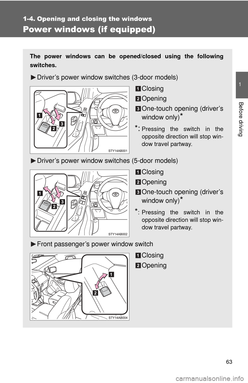 TOYOTA YARIS 2008 2.G Repair Manual 63
1
Before driving
1-4. Opening and closing the windows
Power windows (if equipped)
The power windows can be opened/closed using the following
switches.
Driver’s power window switches (3-door model