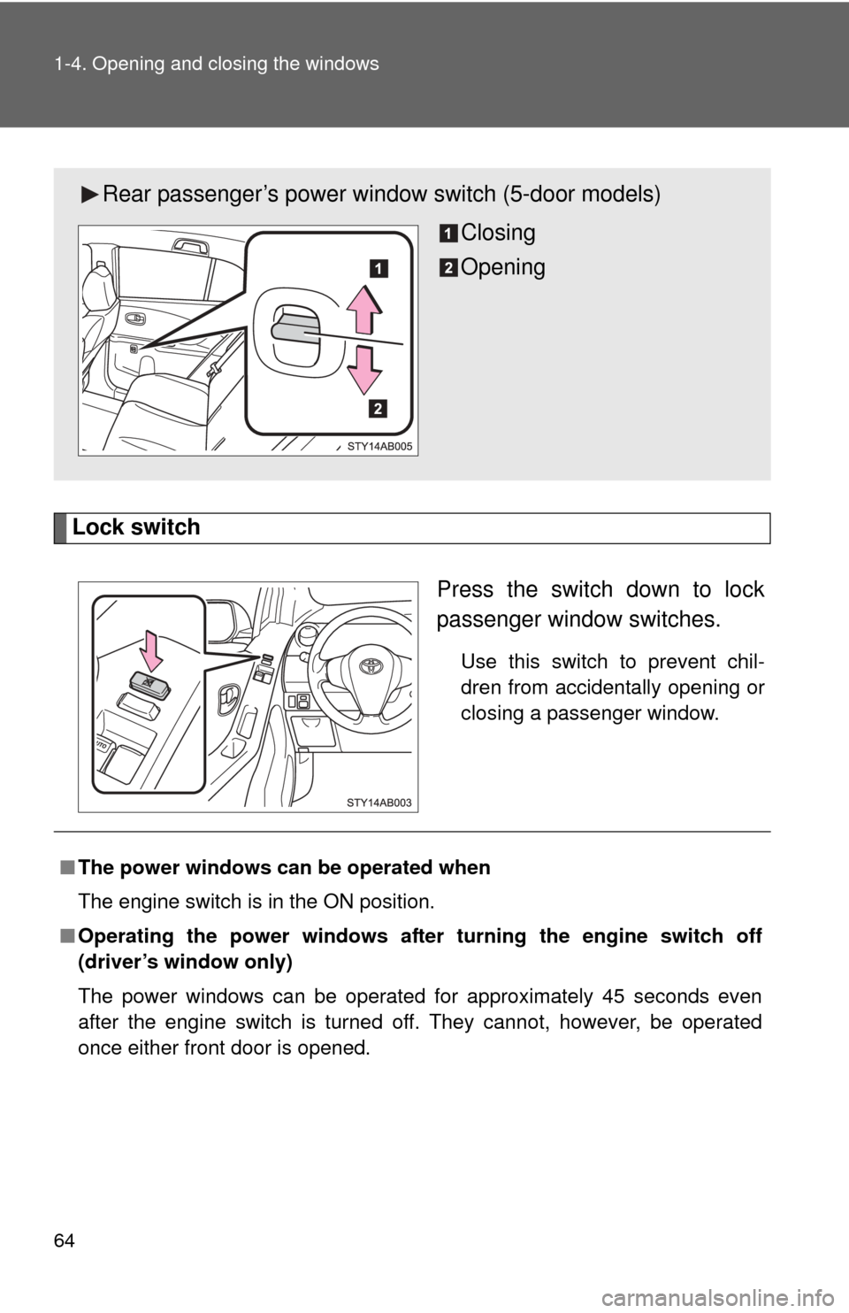 TOYOTA YARIS 2008 2.G Repair Manual 64 1-4. Opening and closing the windows
Lock switchPress the switch down to lock
passenger window switches.
Use this switch to prevent chil-
dren from accidentally opening or
closing a passenger windo
