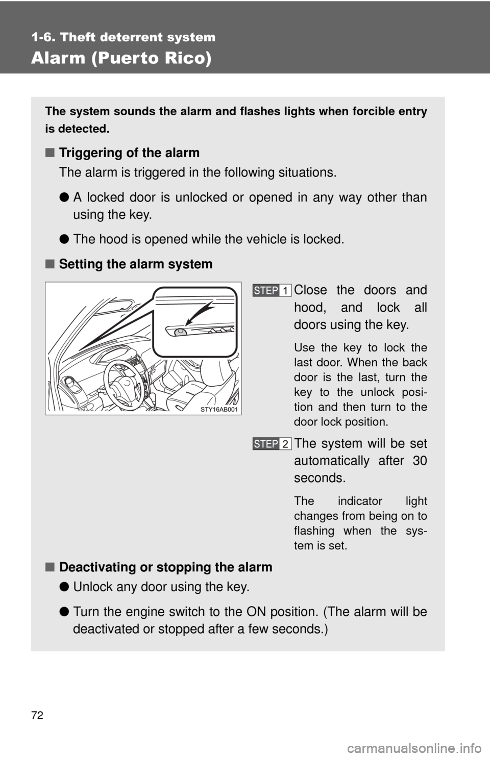 TOYOTA YARIS 2008 2.G Owners Manual 72
1-6. Theft deterrent system
Alarm (Puerto Rico)
The system sounds the alarm and flashes lights when forcible entry
is detected.
■ Triggering of the alarm
The alarm is triggered in the following s