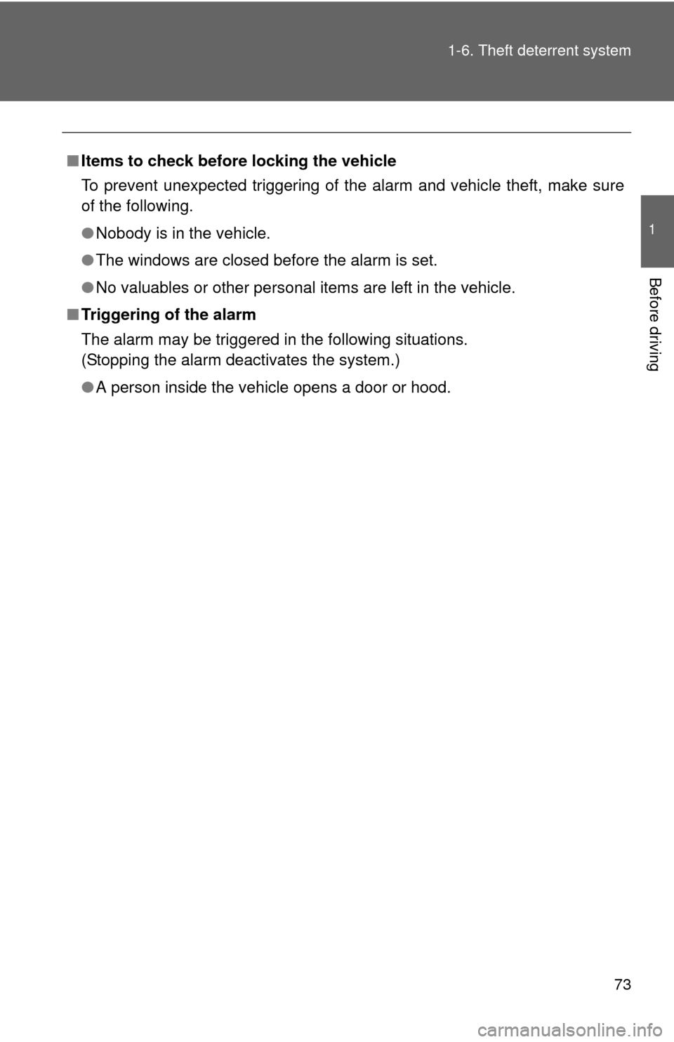 TOYOTA YARIS 2008 2.G Owners Manual 73
1-6. Theft deterrent system
1
Before driving
■
Items to check before locking the vehicle
To prevent unexpected triggering of the alarm and vehicle theft, make sure
of the following.
●Nobody is 