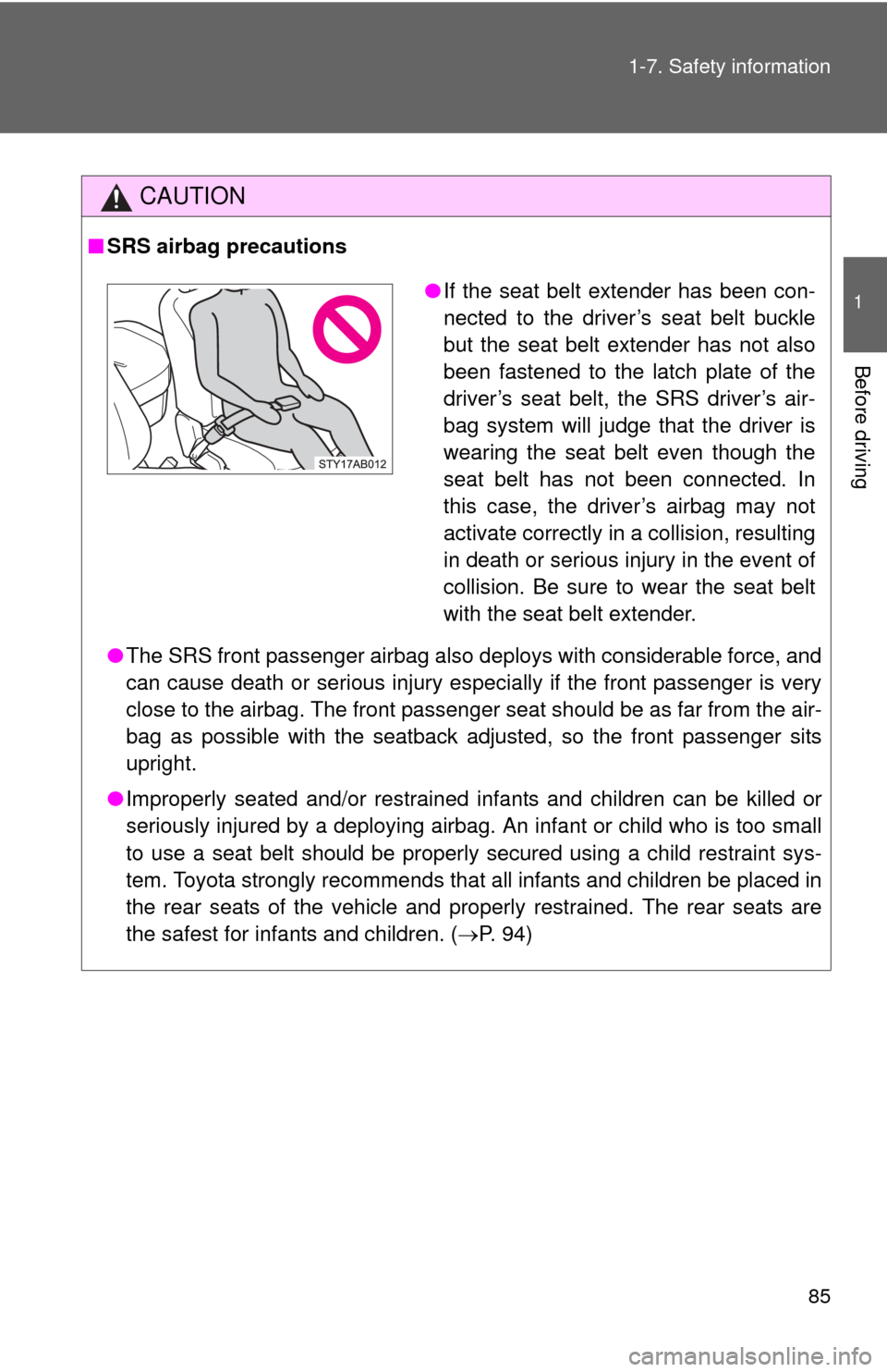 TOYOTA YARIS 2008 2.G Owners Manual 85
1-7. Safety information
1
Before driving
CAUTION
■
SRS airbag precautions
●The SRS front passenger airbag also deploys with considerable force, and
can cause death or serious injury especially 