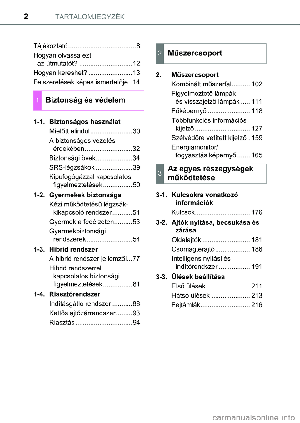 TOYOTA PRIUS 2017 Kezelési útmutató (in Hungarian) TARTALOMJEGYZÉK2
Tájékoztató .....................................8
Hogyan olvassa ezt az útmutatót? .............................12
Hogyan kereshet? ........................13
Felszerelések k TOYOTA PRIUS 2017 Kezelési útmutató (in Hungarian) TARTALOMJEGYZÉK2
Tájékoztató .....................................8
Hogyan olvassa ezt az útmutatót? .............................12
Hogyan kereshet? ........................13
Felszerelések k