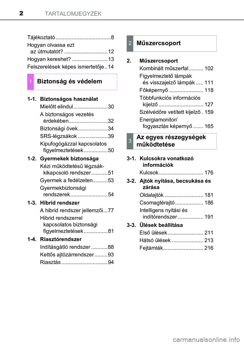 TOYOTA PRIUS 2017  Kezelési útmutató (in Hungarian) TARTALOMJEGYZÉK2
Tájékoztató .....................................8
Hogyan olvassa ezt az útmutatót? .............................12
Hogyan kereshet? ........................13
Felszerelések k�