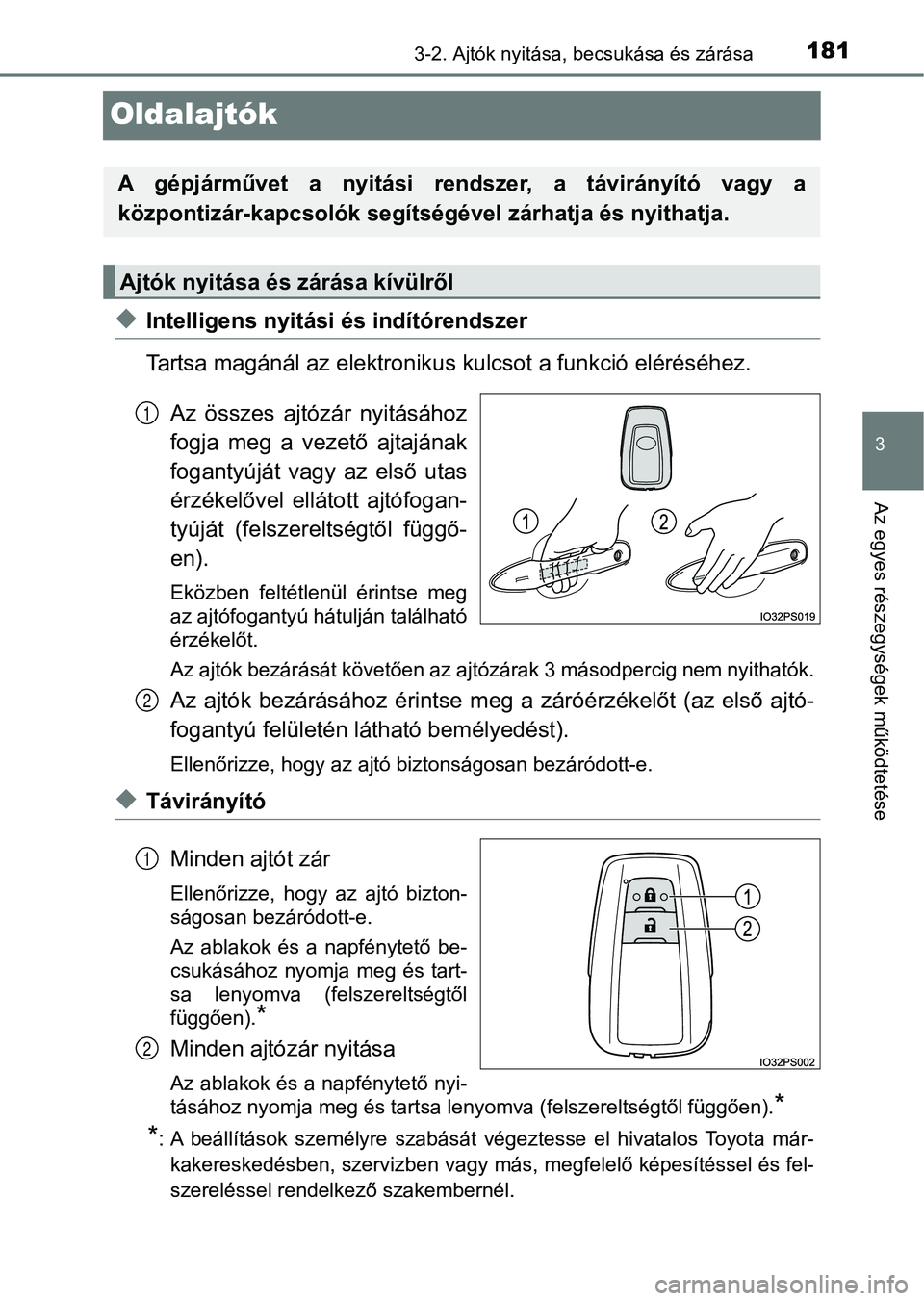 TOYOTA PRIUS 2017 Kezelési útmutató (in Hungarian) 181
3
3-2. Ajtók nyitása, becsukása és zárása
Az egyes részegységek működtetése
Oldalajtók
uIntelligens nyitási és indítórendszer
Tartsa magánál az elektronikus kulcsot a funkció el TOYOTA PRIUS 2017 Kezelési útmutató (in Hungarian) 181
3
3-2. Ajtók nyitása, becsukása és zárása
Az egyes részegységek működtetése
Oldalajtók
uIntelligens nyitási és indítórendszer
Tartsa magánál az elektronikus kulcsot a funkció el