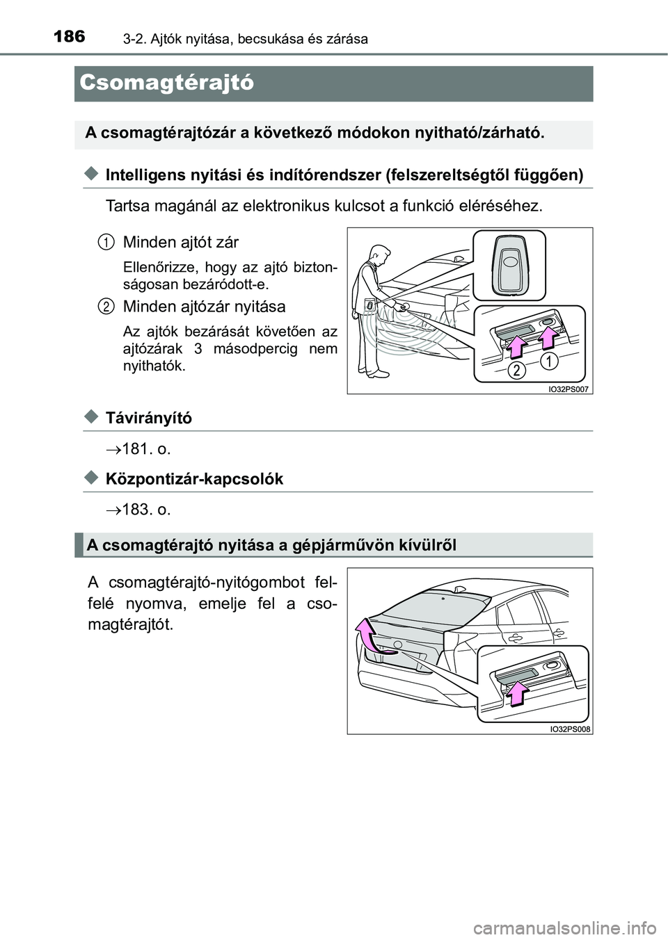 TOYOTA PRIUS 2017 Kezelési útmutató (in Hungarian) 1863-2. Ajtók nyitása, becsukása és zárása
Csomagtérajtó
uIntelligens nyitási és indítóre ndszer (felszereltségtől függően )
Tartsa magánál az elektronikus kulcsot a funkció eléré TOYOTA PRIUS 2017 Kezelési útmutató (in Hungarian) 1863-2. Ajtók nyitása, becsukása és zárása
Csomagtérajtó
uIntelligens nyitási és indítóre ndszer (felszereltségtől függően )
Tartsa magánál az elektronikus kulcsot a funkció eléré