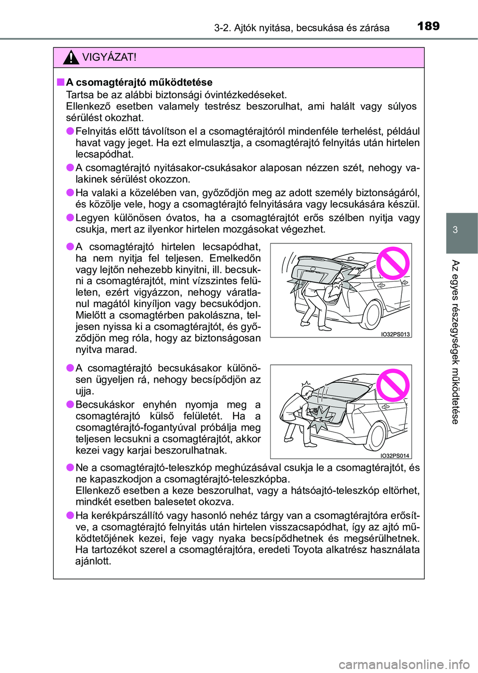 TOYOTA PRIUS 2017 Kezelési útmutató (in Hungarian) 1893-2. Ajtók nyitása, becsukása és zárása
3
Az egyes részegységek működtetése
VIGYÁZAT!
nA csomagtérajtó működtetése
Tartsa be az alábbi bizto nsági óvintézkedéseket.
Ellenkező TOYOTA PRIUS 2017 Kezelési útmutató (in Hungarian) 1893-2. Ajtók nyitása, becsukása és zárása
3
Az egyes részegységek működtetése
VIGYÁZAT!
nA csomagtérajtó működtetése
Tartsa be az alábbi bizto nsági óvintézkedéseket.
Ellenkező