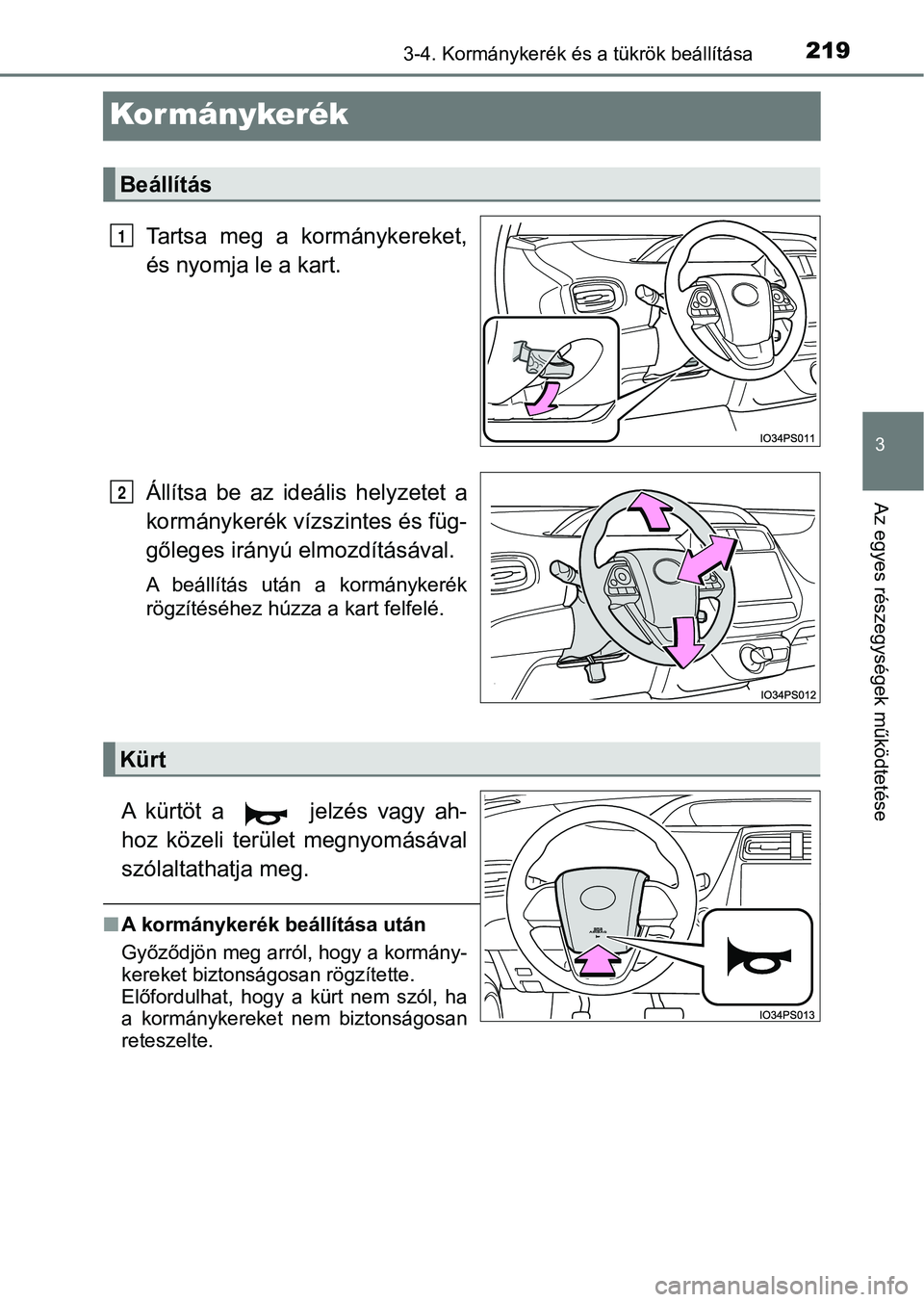 TOYOTA PRIUS 2017  Kezelési útmutató (in Hungarian) 219
3
3-4. Kormánykerék és a tükrök beállítása
Az egyes részegységek működtetése
Kormánykerék
Tartsa meg a kormánykereket,
és nyomja le a kart.
Állítsa  be  az  ideális  helyzetet 