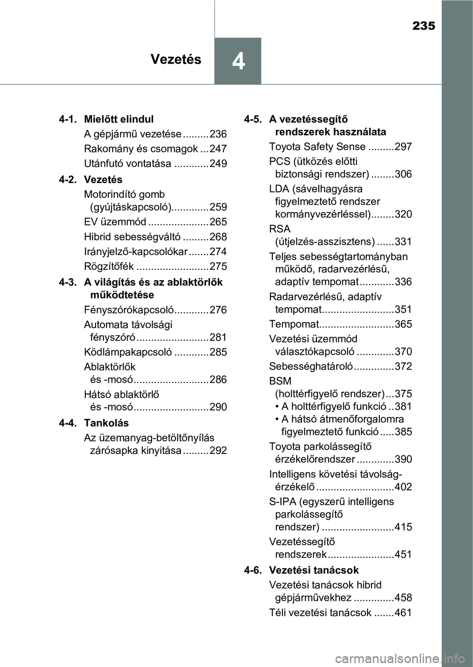 TOYOTA PRIUS 2017 Kezelési útmutató (in Hungarian) 235
4Vezetés
4-1. Mielőtt elindulA gépjármű vezetése ......... 236
Rakomány és csomagok ... 247
Utánfutó vontatása ............ 249
4-2. Vezetés Motorindító gomb (gyújtáskapcsoló).... TOYOTA PRIUS 2017 Kezelési útmutató (in Hungarian) 235
4Vezetés
4-1. Mielőtt elindulA gépjármű vezetése ......... 236
Rakomány és csomagok ... 247
Utánfutó vontatása ............ 249
4-2. Vezetés Motorindító gomb (gyújtáskapcsoló)....
