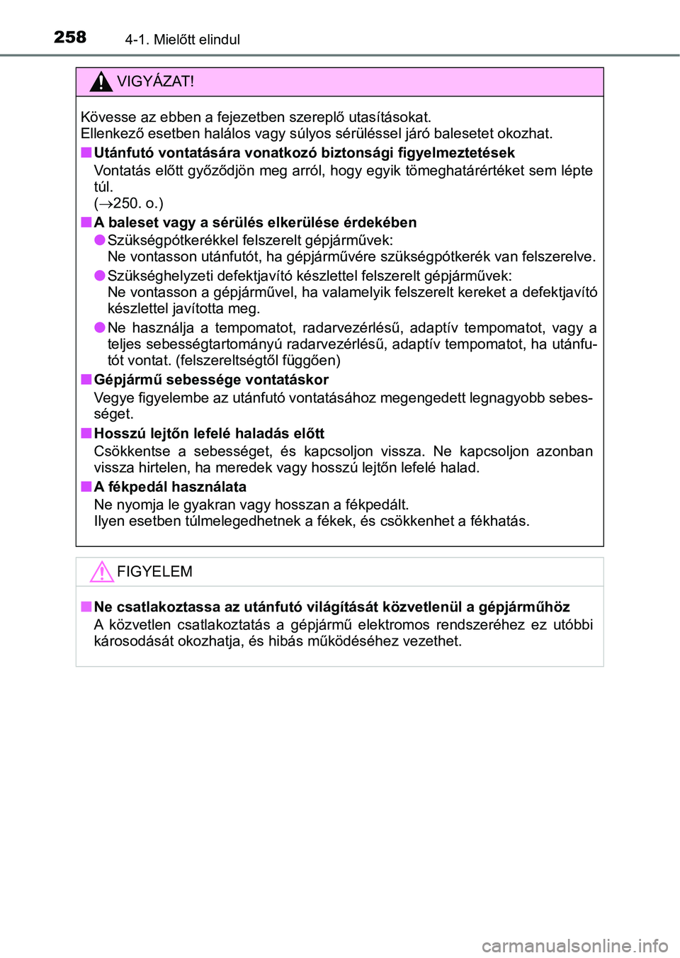 TOYOTA PRIUS 2017 Kezelési útmutató (in Hungarian) 2584-1. Mielőtt elindul
VIGYÁZAT!
Kövesse az ebben a fejezetben szereplő utasításokat.
Ellenkező esetben halálos vagy súlyos sérüléssel járó balesetet okozhat.
nUtánfutó vontatására TOYOTA PRIUS 2017 Kezelési útmutató (in Hungarian) 2584-1. Mielőtt elindul
VIGYÁZAT!
Kövesse az ebben a fejezetben szereplő utasításokat.
Ellenkező esetben halálos vagy súlyos sérüléssel járó balesetet okozhat.
nUtánfutó vontatására