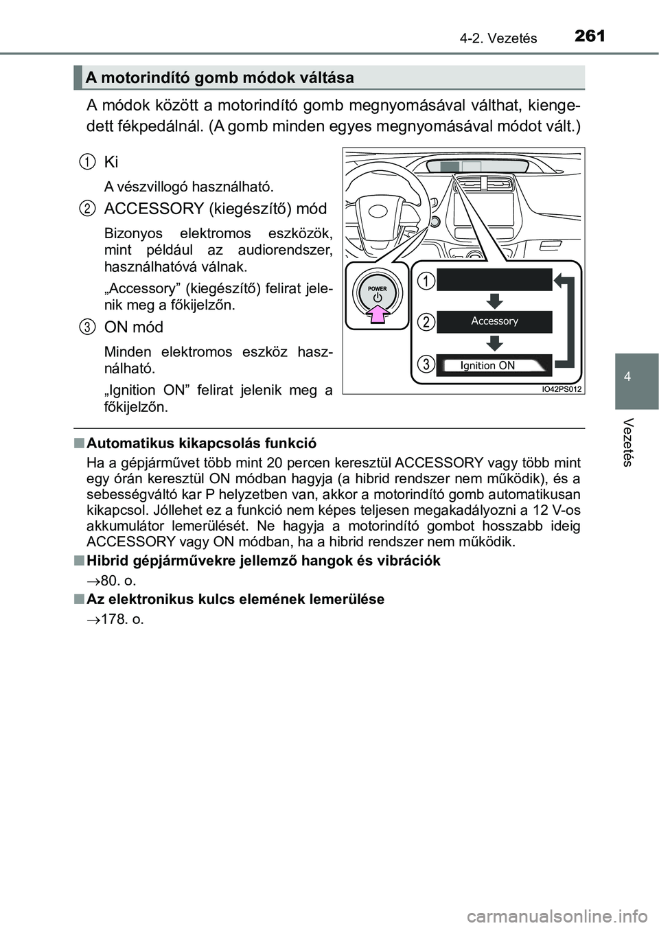 TOYOTA PRIUS 2017 Kezelési útmutató (in Hungarian) 2614-2. Vezetés
4
Vezetés
A módok között a motorindító gomb megnyomásával válthat, kienge-
dett fékpedálnál. (A gomb minden egyes megnyomásával módot vált.)
Ki
A vészvillog TOYOTA PRIUS 2017 Kezelési útmutató (in Hungarian) 2614-2. Vezetés
4
Vezetés
A módok között a motorindító gomb megnyomásával válthat, kienge-
dett fékpedálnál. (A gomb minden egyes megnyomásával módot vált.)
Ki
A vészvillog