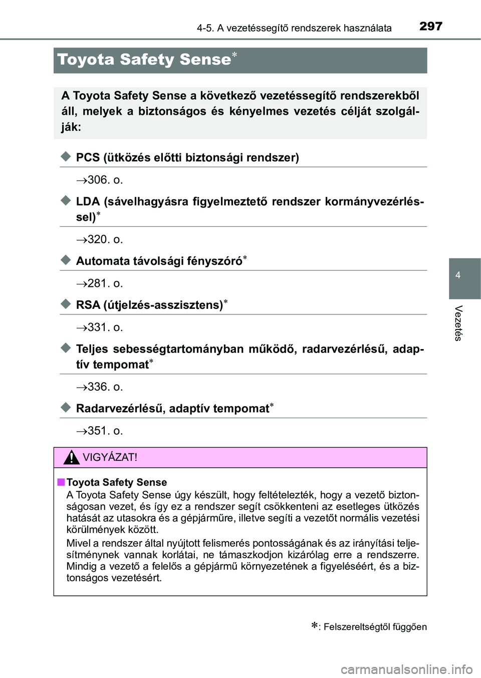 TOYOTA PRIUS 2017  Kezelési útmutató (in Hungarian) 297
4
4-5. A vezetéssegítő rendszerek használata
Vezetés
Toyota Safety Sense
uPCS (ütközés előtti biztonsági rendszer)
306. o.
uLDA  (sávelhagyásra  figyelmeztető  rendszer  kormán