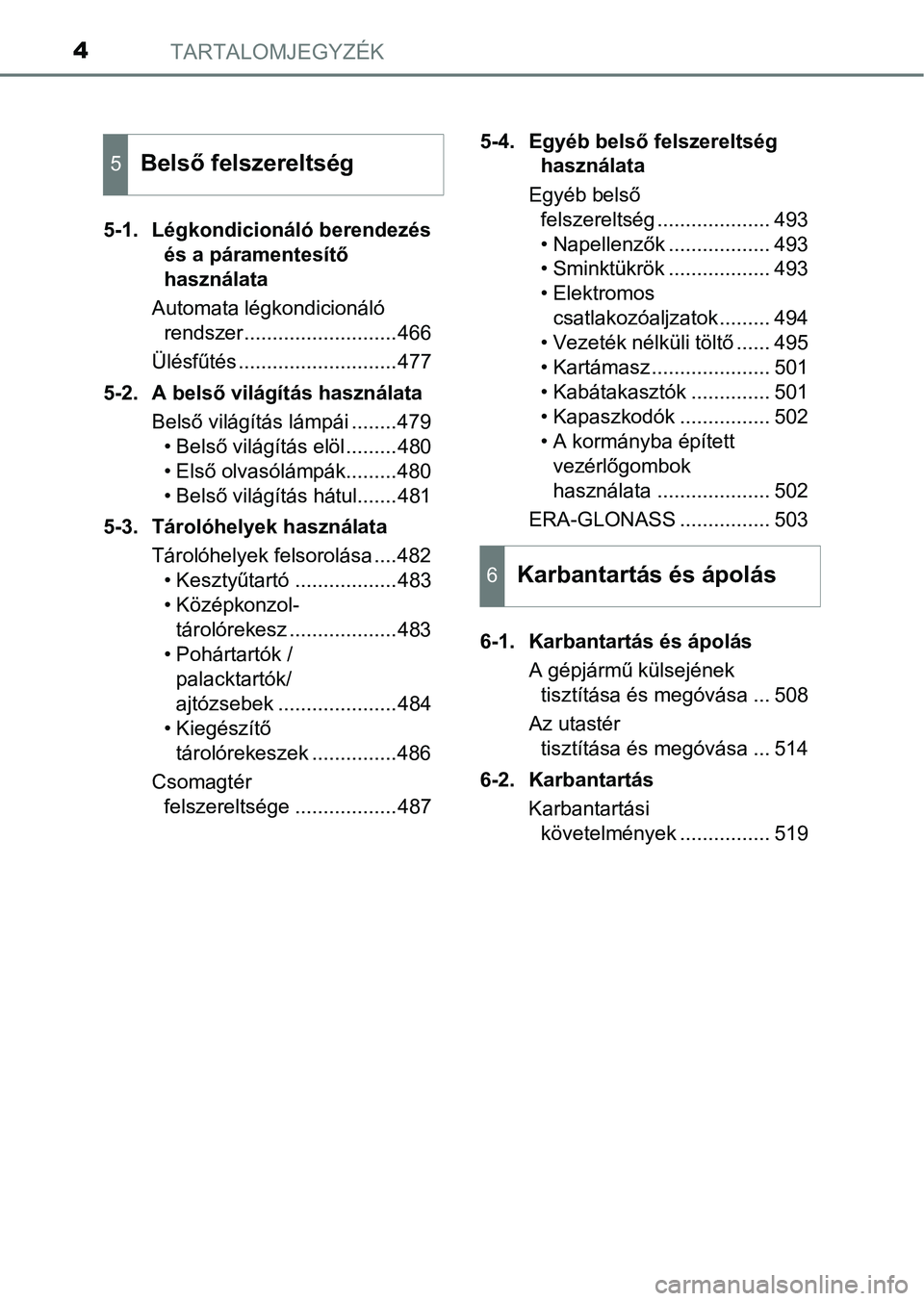 TOYOTA PRIUS 2017  Kezelési útmutató (in Hungarian) TARTALOMJEGYZÉK4
5-1. Légkondicionáló berendezés és a páramentesítő 
használata
Automata légkondicionáló  rendszer...........................466
Ülésfűtés ............................