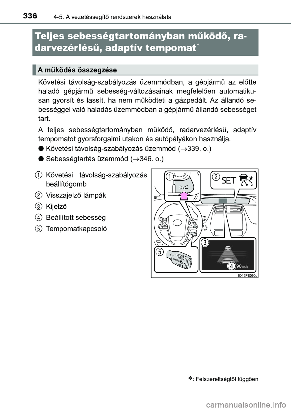 TOYOTA PRIUS 2017  Kezelési útmutató (in Hungarian) 3364-5. A vezetéssegítő rendszerek használata
Teljes sebességtar tományban m űköd ő, ra-
dar vezérlés ű, adaptív tempomat

Követési  távolság-szabályozás  üzemmódban,  a  g