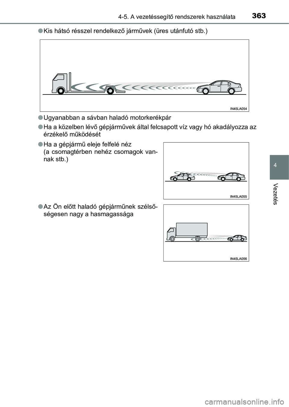 TOYOTA PRIUS 2017  Kezelési útmutató (in Hungarian) 3634-5. A vezetéssegítő rendszerek használata
4
Vezetés
lKis hátsó résszel rendelkező járművek (üres utánfutó stb.)
l Ugyanabban a sávban haladó motorkerékpár
l Ha a közelben lévő