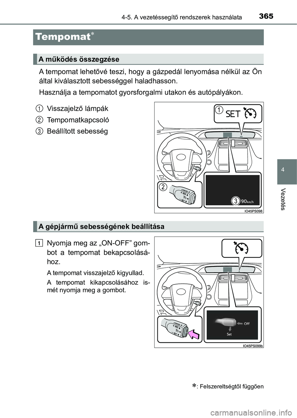 TOYOTA PRIUS 2017  Kezelési útmutató (in Hungarian) 365
4
4-5. A vezetéssegítő rendszerek használata
Vezetés
Te m p o m at
A tempomat lehetővé teszi, hogy a gázpedál lenyomása nélkül az  Ön
által kiválasztott se bességgel haladhasson