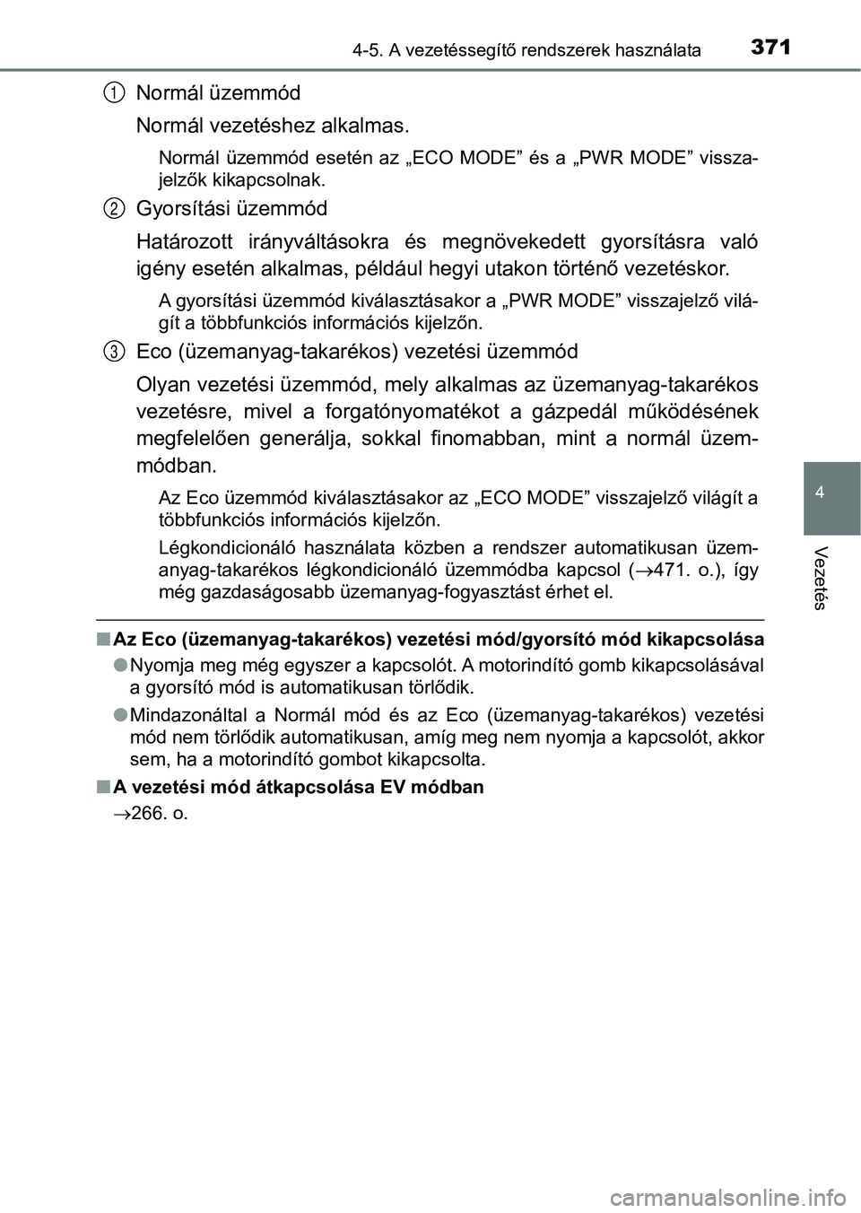 TOYOTA PRIUS 2017  Kezelési útmutató (in Hungarian) 3714-5. A vezetéssegítő rendszerek használata
4
Vezetés
Normál üzemmód
Normál vezetéshez alkalmas.
Normál  üzemmód  esetén  az  „ECO  MODE”  és  a  „PWR  MODE”  vissza-
jelzők 