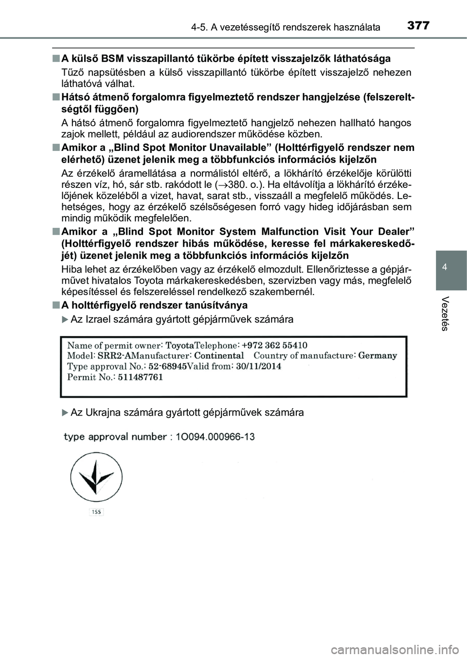 TOYOTA PRIUS 2017  Kezelési útmutató (in Hungarian) 3774-5. A vezetéssegítő rendszerek használata
4
Vezetés
nA külső BSM visszapillantó tükörb e épített visszajelzők láthatósága
Tűző  napsütésben  a  külső  visszapillantó  tükö