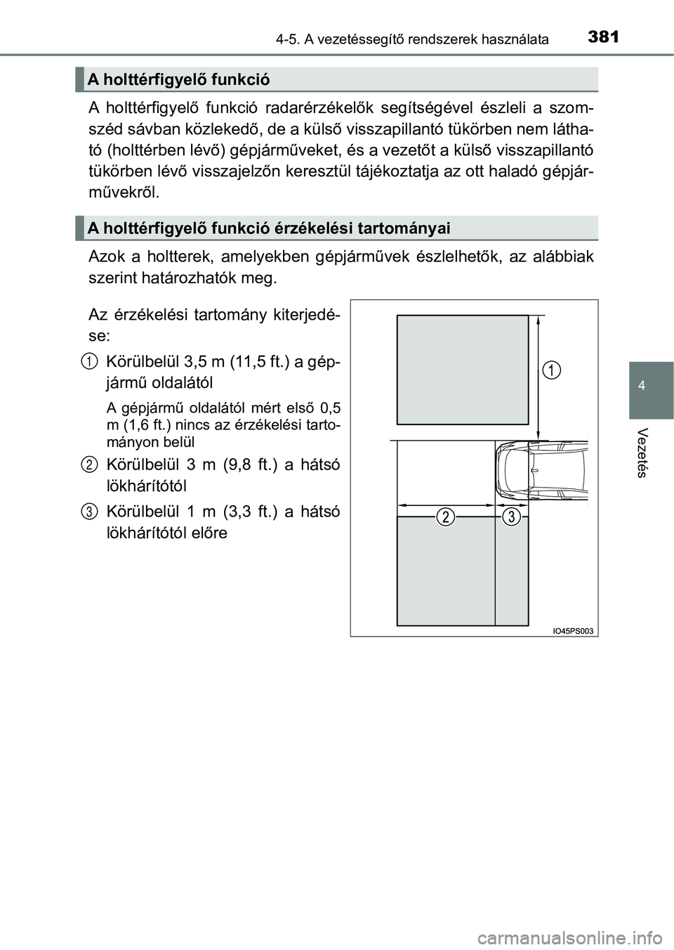 TOYOTA PRIUS 2017  Kezelési útmutató (in Hungarian) 3814-5. A vezetéssegítő rendszerek használata
4
Vezetés
A  holttérfigyelő  funkció  radarérzékelők  segítségével  észleli  a szom-
széd sávban közlekedő, de a külső visszapillant