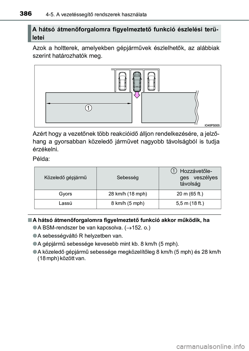 TOYOTA PRIUS 2017  Kezelési útmutató (in Hungarian) 3864-5. A vezetéssegítő rendszerek használata
Azok  a  holtterek,  amelyekben  gépjárművek  észlelhetők,  az  alábbiak
szerint határozhatók meg.
Azért hogy a vezetőnek több reakcióidő