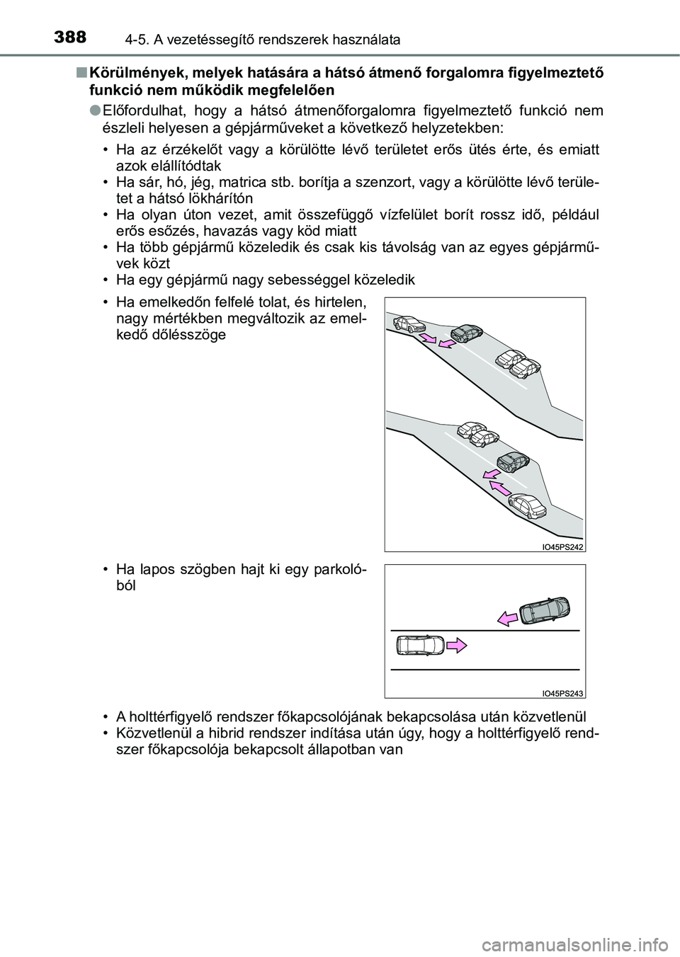 TOYOTA PRIUS 2017  Kezelési útmutató (in Hungarian) 3884-5. A vezetéssegítő rendszerek használata
nKörülmények, melyek hatására a háts ó átmenő forgalomra figyelmeztető
funkció nem működik megfelelően
l Előfordulhat,  hogy  a  háts