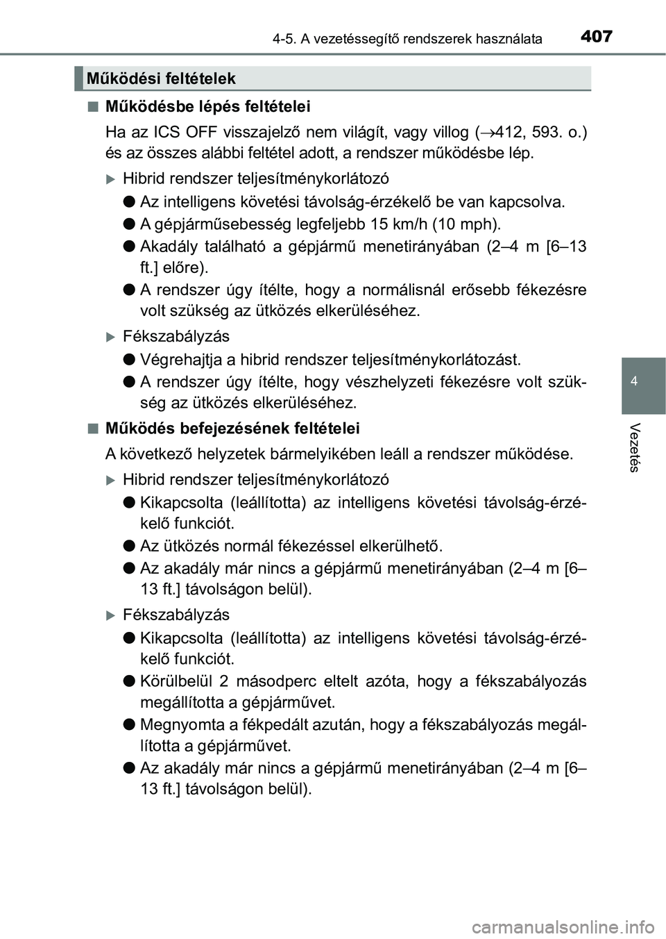 TOYOTA PRIUS 2017  Kezelési útmutató (in Hungarian) 4074-5. A vezetéssegítő rendszerek használata
4
Vezetés
nMűködésbe lépés feltételei
Ha  az  ICS  OFF  visszajelző nem  világít,  vagy  villog  (412,  593.  o.)
és az összes alábbi 
