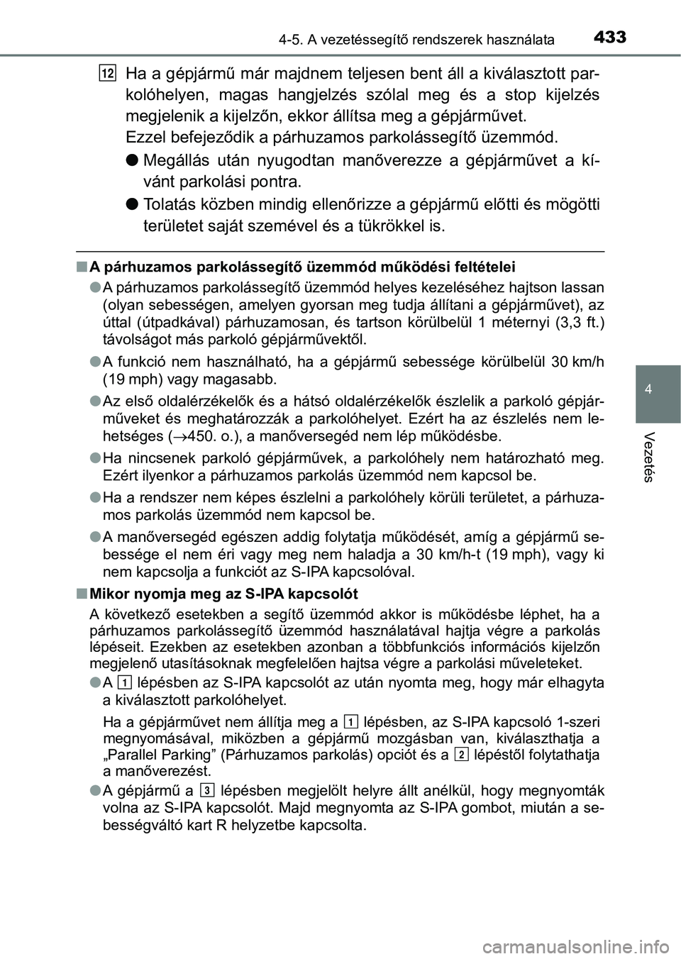 TOYOTA PRIUS 2017 Kezelési útmutató (in Hungarian) 4334-5. A vezetéssegítő rendszerek használata
4
Vezetés
Ha a gépjármű már majdnem teljesen bent áll a kiválasztott par-
kolóhelyen, magas hangjelzés szólal meg és a stop kijelz TOYOTA PRIUS 2017 Kezelési útmutató (in Hungarian) 4334-5. A vezetéssegítő rendszerek használata
4
Vezetés
Ha a gépjármű már majdnem teljesen bent áll a kiválasztott par-
kolóhelyen, magas hangjelzés szólal meg és a stop kijelz