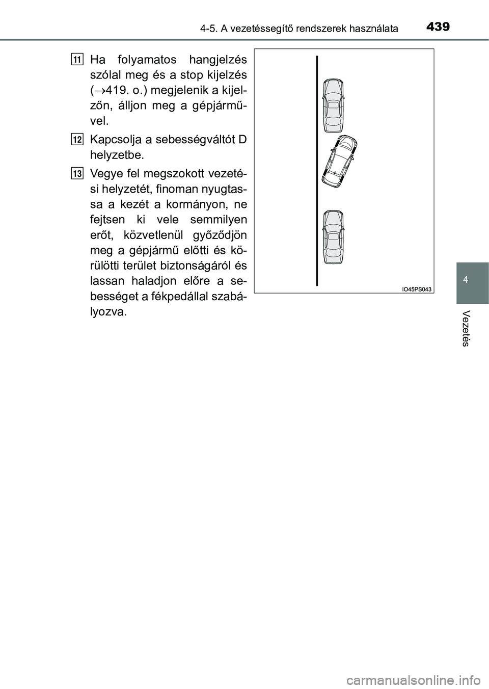 TOYOTA PRIUS 2017 Kezelési útmutató (in Hungarian) 4394-5. A vezetéssegítő rendszerek használata
4
Vezetés
Ha folyamatos hangjelzés
szólal meg és a stop kijelzés
( 419. o.) megjelenik a kijel-
zőn, álljon meg a gépjármű-
vel.
Ka TOYOTA PRIUS 2017 Kezelési útmutató (in Hungarian) 4394-5. A vezetéssegítő rendszerek használata
4
Vezetés
Ha folyamatos hangjelzés
szólal meg és a stop kijelzés
( 419. o.) megjelenik a kijel-
zőn, álljon meg a gépjármű-
vel.
Ka