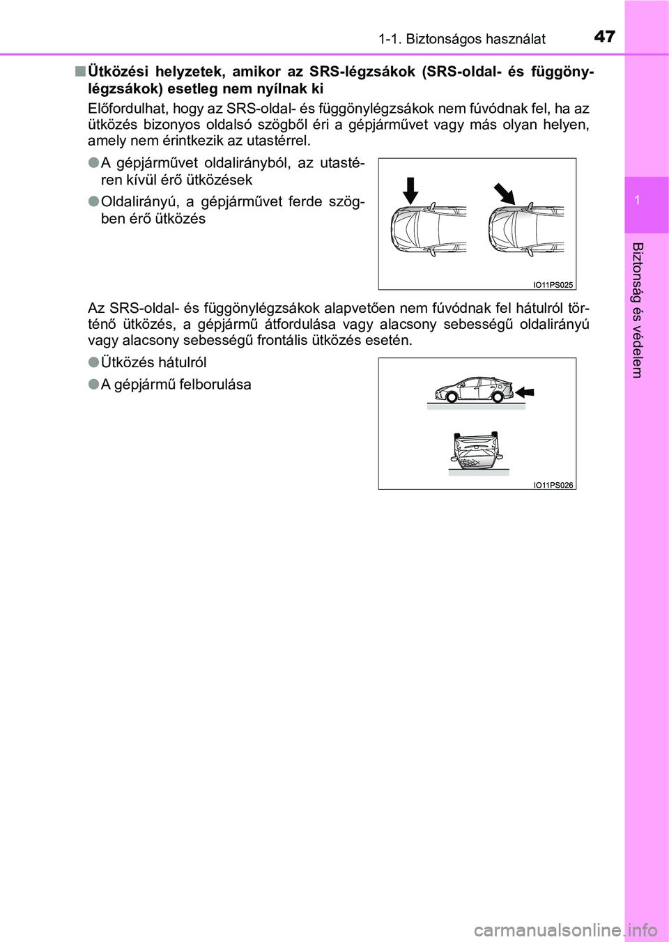 TOYOTA PRIUS 2017  Kezelési útmutató (in Hungarian) 471-1. Biztonságos használat
1
Biztonság és védelem
nÜtközési  helyzetek,  amikor  az  S RS-légzsákok  (SRS-oldal-  és  függ öny-
légzsákok) esetleg nem nyílnak ki
Előfordulhat, hogy 