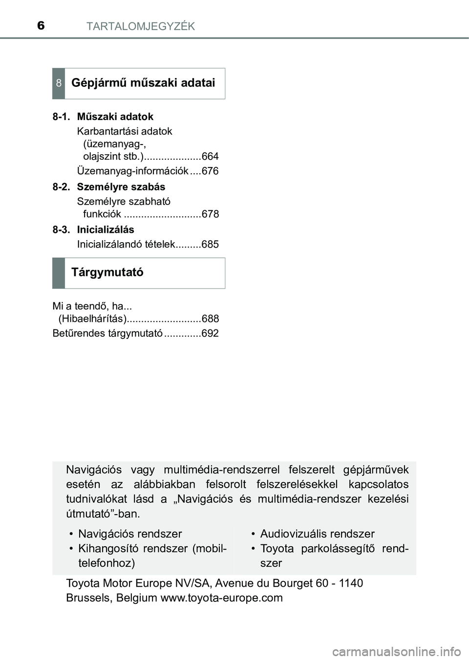 TOYOTA PRIUS 2017 Kezelési útmutató (in Hungarian) TARTALOMJEGYZÉK6
8-1. Műszaki adatokKarbantartási adatok (üzemanyag-,
olajszint stb.)....................664
Üzemanyag-információk ....676
8-2. Személyre szabás Személyre szabható funkció TOYOTA PRIUS 2017 Kezelési útmutató (in Hungarian) TARTALOMJEGYZÉK6
8-1. Műszaki adatokKarbantartási adatok (üzemanyag-,
olajszint stb.)....................664
Üzemanyag-információk ....676
8-2. Személyre szabás Személyre szabható funkció