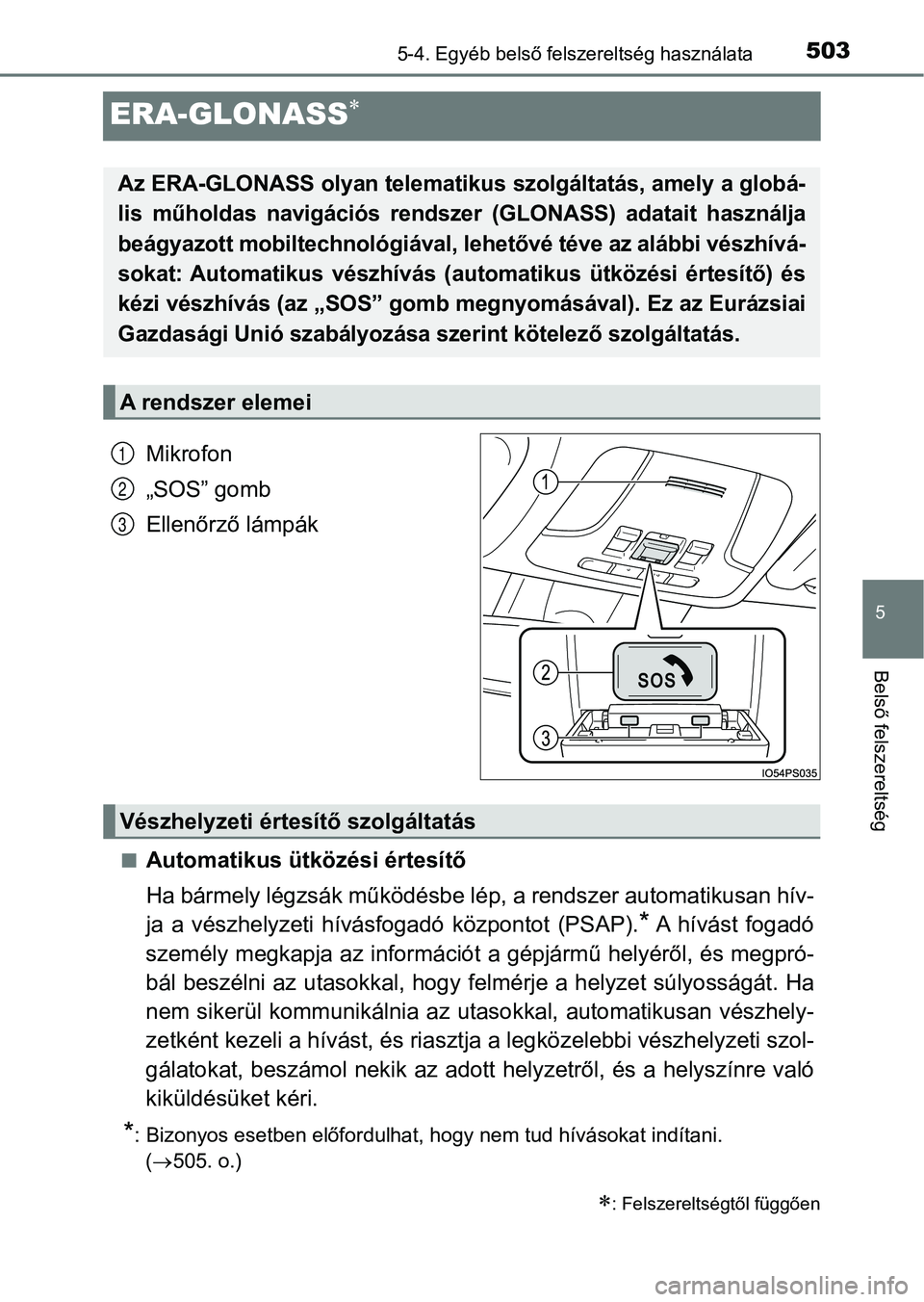 TOYOTA PRIUS 2017 Kezelési útmutató (in Hungarian) 5035-4. Egyéb belső felszereltség használata
5
Belső felszereltség
ERA-GLONASS
Mikrofon
„SOS” gomb
Ellenőrző lámpák
nAutomatikus ütközési értesítő
Ha bármely légzsák működ TOYOTA PRIUS 2017 Kezelési útmutató (in Hungarian) 5035-4. Egyéb belső felszereltség használata
5
Belső felszereltség
ERA-GLONASS
Mikrofon
„SOS” gomb
Ellenőrző lámpák
nAutomatikus ütközési értesítő
Ha bármely légzsák működ