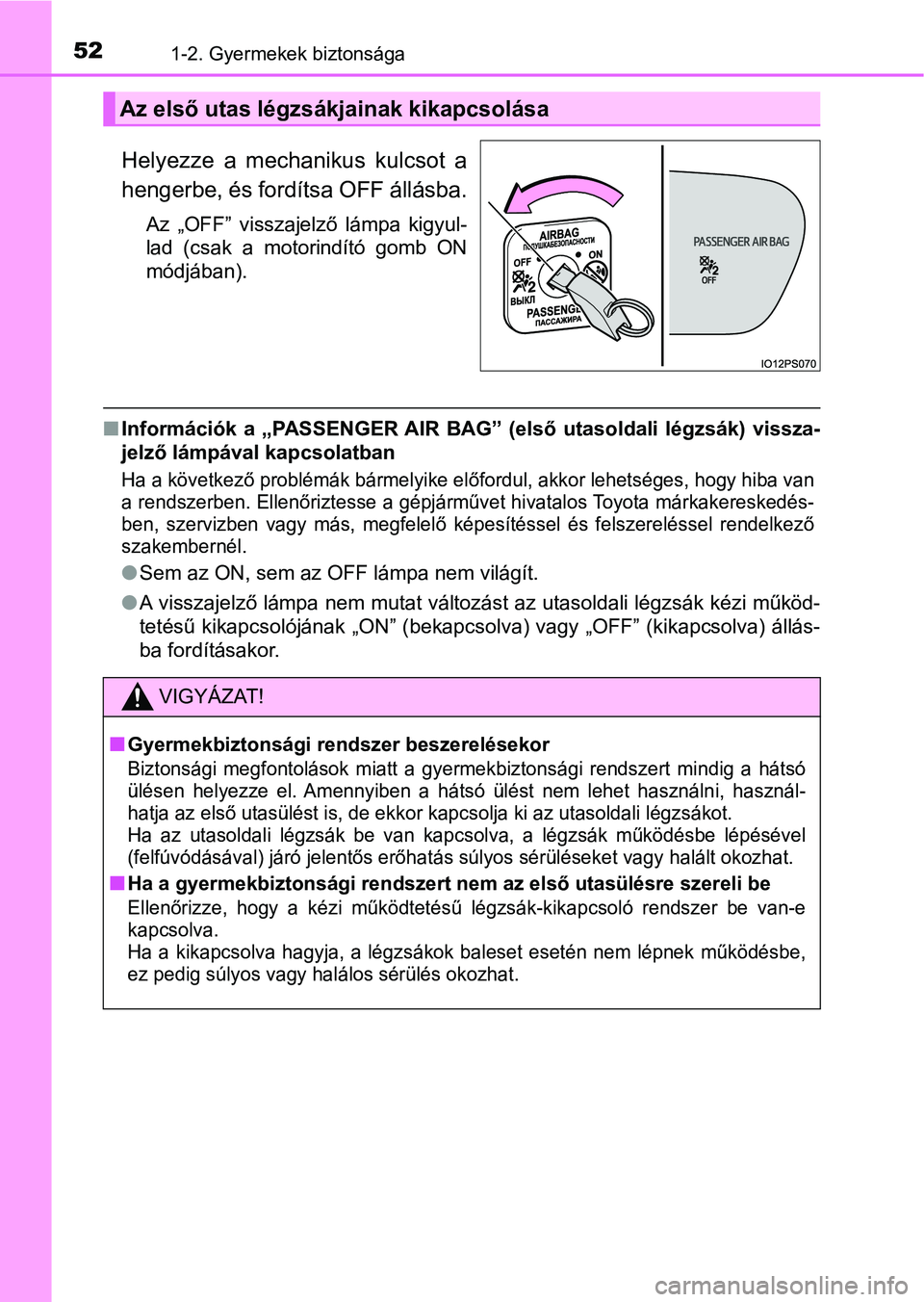 TOYOTA PRIUS 2017  Kezelési útmutató (in Hungarian) 521-2. Gyermekek biztonsága
Helyezze  a  mechanikus  kulcsot  a
hengerbe, és fordítsa OFF állásba.
Az  „OFF”  visszajelző  lámpa  kigyul-
lad  (csak  a  motorindító  gomb  ON
módjában).