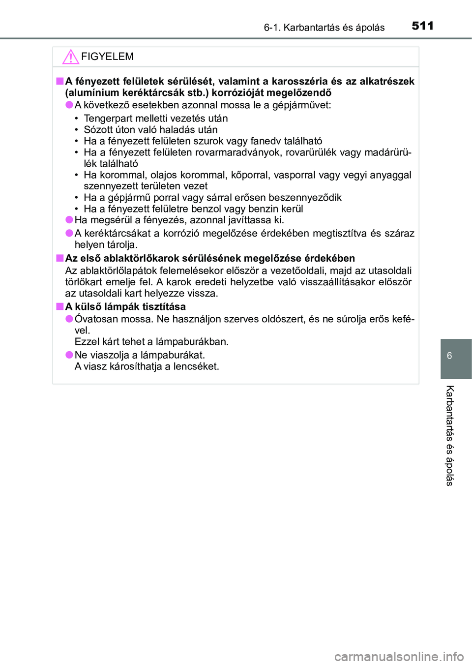 TOYOTA PRIUS 2017 Kezelési útmutató (in Hungarian) 5116-1. Karbantartás és ápolás
6
Karbantartás és ápolás
FIGYELEM
nA fényezett felületek sérülését, valamint a karosszéria és az a lkatrészek
(alumínium keréktárcsák stb. ) kor TOYOTA PRIUS 2017 Kezelési útmutató (in Hungarian) 5116-1. Karbantartás és ápolás
6
Karbantartás és ápolás
FIGYELEM
nA fényezett felületek sérülését, valamint a karosszéria és az a lkatrészek
(alumínium keréktárcsák stb. ) kor