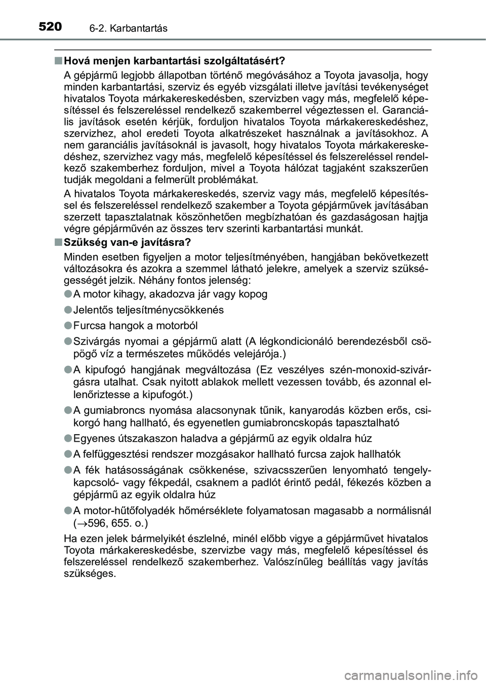 TOYOTA PRIUS 2017 Kezelési útmutató (in Hungarian) 5206-2. Karbantartás
nHová menjen karbantartási szolgáltatásért?
A gépjármű legjobb állapotban történő megóvásához a Toyota java solja, hogy
minden karbantartási, szerviz és TOYOTA PRIUS 2017 Kezelési útmutató (in Hungarian) 5206-2. Karbantartás
nHová menjen karbantartási szolgáltatásért?
A gépjármű legjobb állapotban történő megóvásához a Toyota java solja, hogy
minden karbantartási, szerviz és