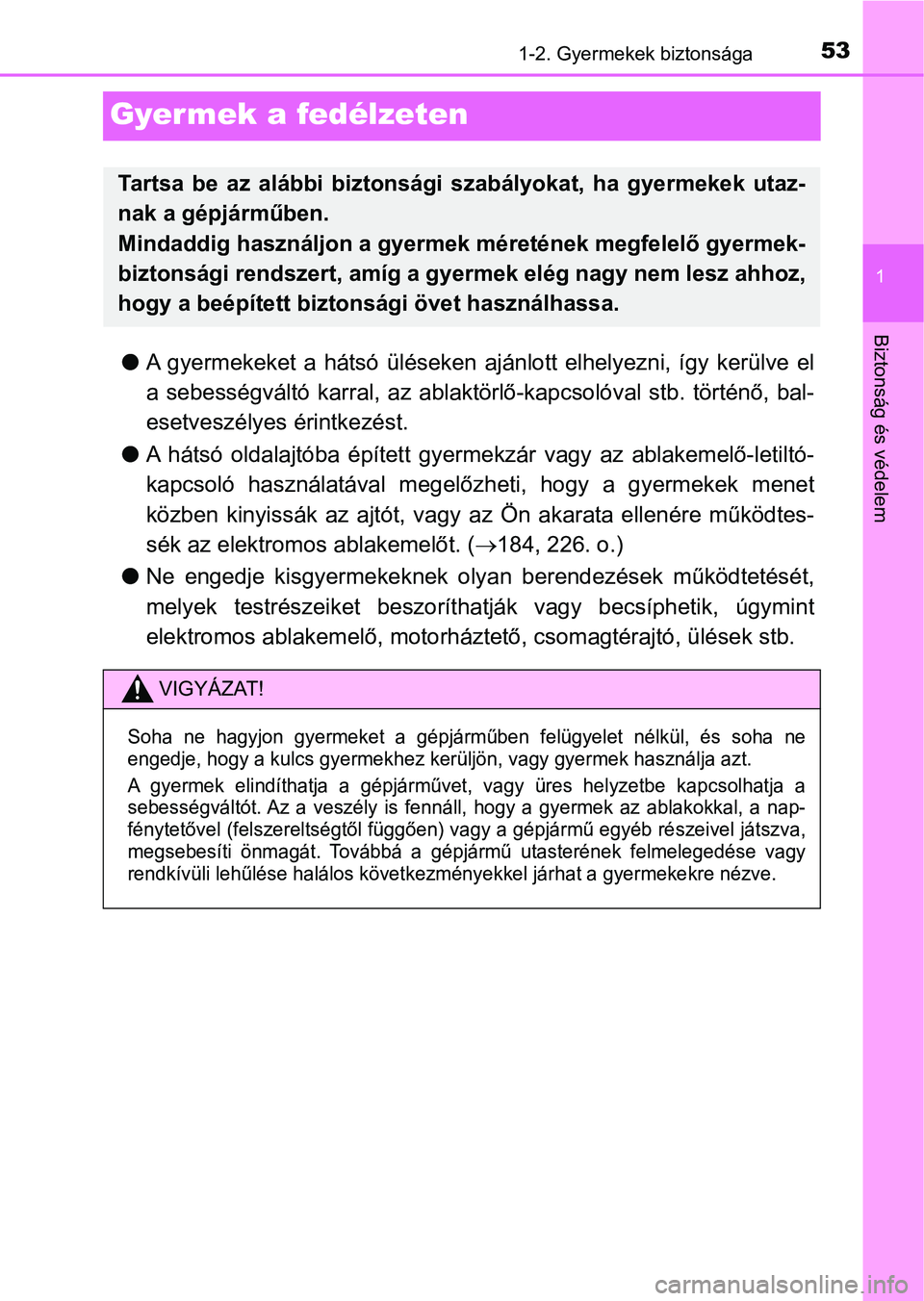 TOYOTA PRIUS 2017  Kezelési útmutató (in Hungarian) 531-2. Gyermekek biztonsága
1
Biztonság és védelem
Gyermek a fedélzeten
lA  gyermekeket  a  hátsó  üléseken  ajánlott  elhelyezni,  így  kerülve  el
a  sebességváltó  karral,  az  ablak