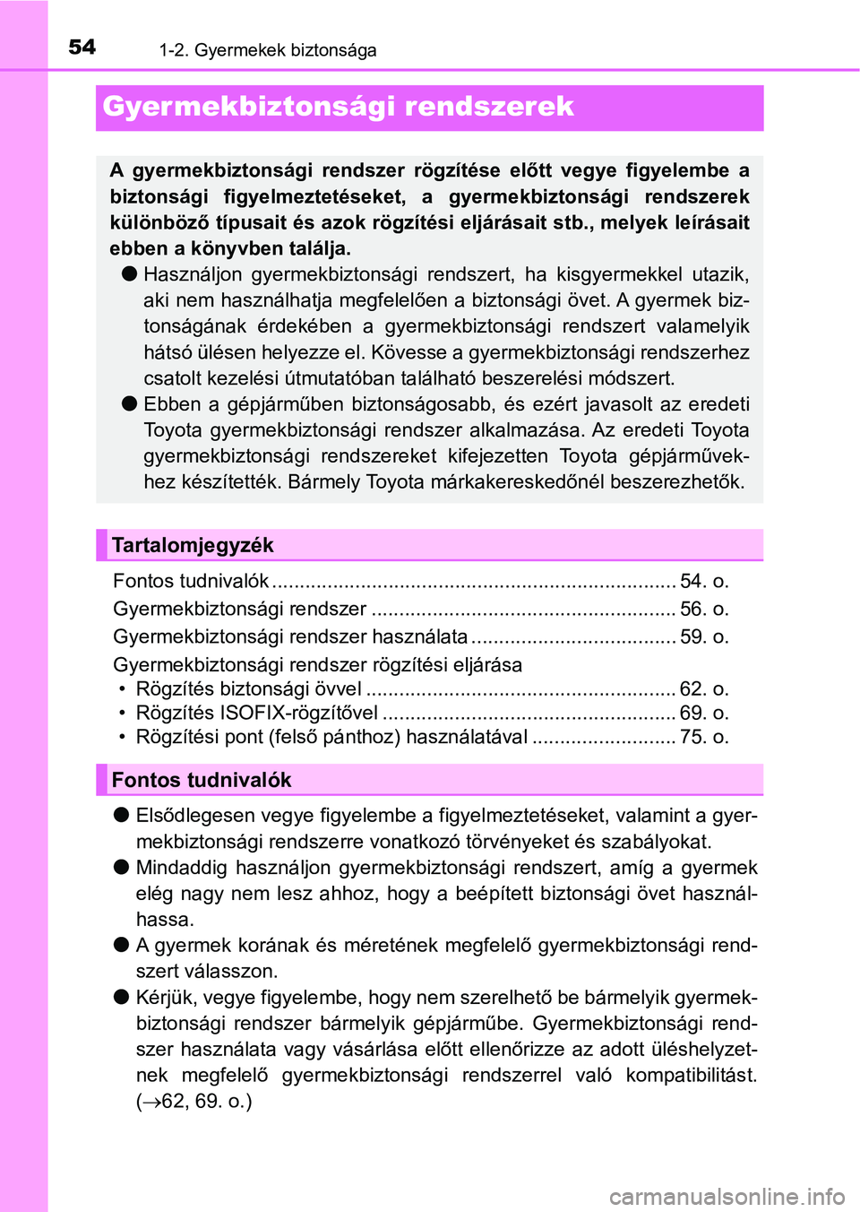 TOYOTA PRIUS 2017  Kezelési útmutató (in Hungarian) 541-2. Gyermekek biztonsága
Gyermekbiztonsági rendszerek
Fontos tudnivalók ......................................................................... 54. o.
Gyermekbiztonsági rendszer .............