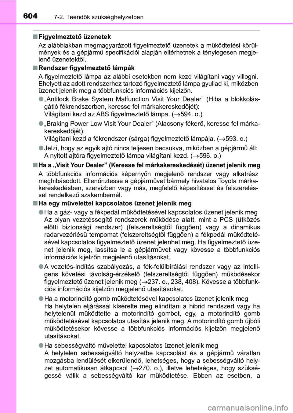 TOYOTA PRIUS 2017 Kezelési útmutató (in Hungarian) 6047-2. Teendők szükséghelyzetben
nFigyelmeztető üzenetek
Az alábbiakban megmagyarázott figyelmeztető üzenetek a működtet ési körül-
mények és a gépjármű specifikác iói a TOYOTA PRIUS 2017 Kezelési útmutató (in Hungarian) 6047-2. Teendők szükséghelyzetben
nFigyelmeztető üzenetek
Az alábbiakban megmagyarázott figyelmeztető üzenetek a működtet ési körül-
mények és a gépjármű specifikác iói a