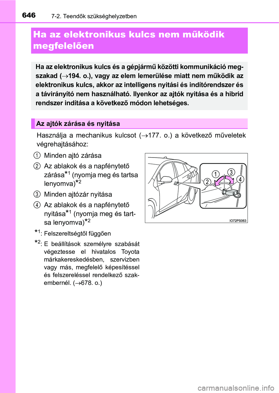 TOYOTA PRIUS 2017  Kezelési útmutató (in Hungarian) 6467-2. Teendők szükséghelyzetben
Ha az elektronikus kulcs nem működik 
megfelel ően
Használja  a  mechanikus  kulcsot  ( 177.  o.)  a  következő  műveletek
végrehajtásához:
Minden ajt